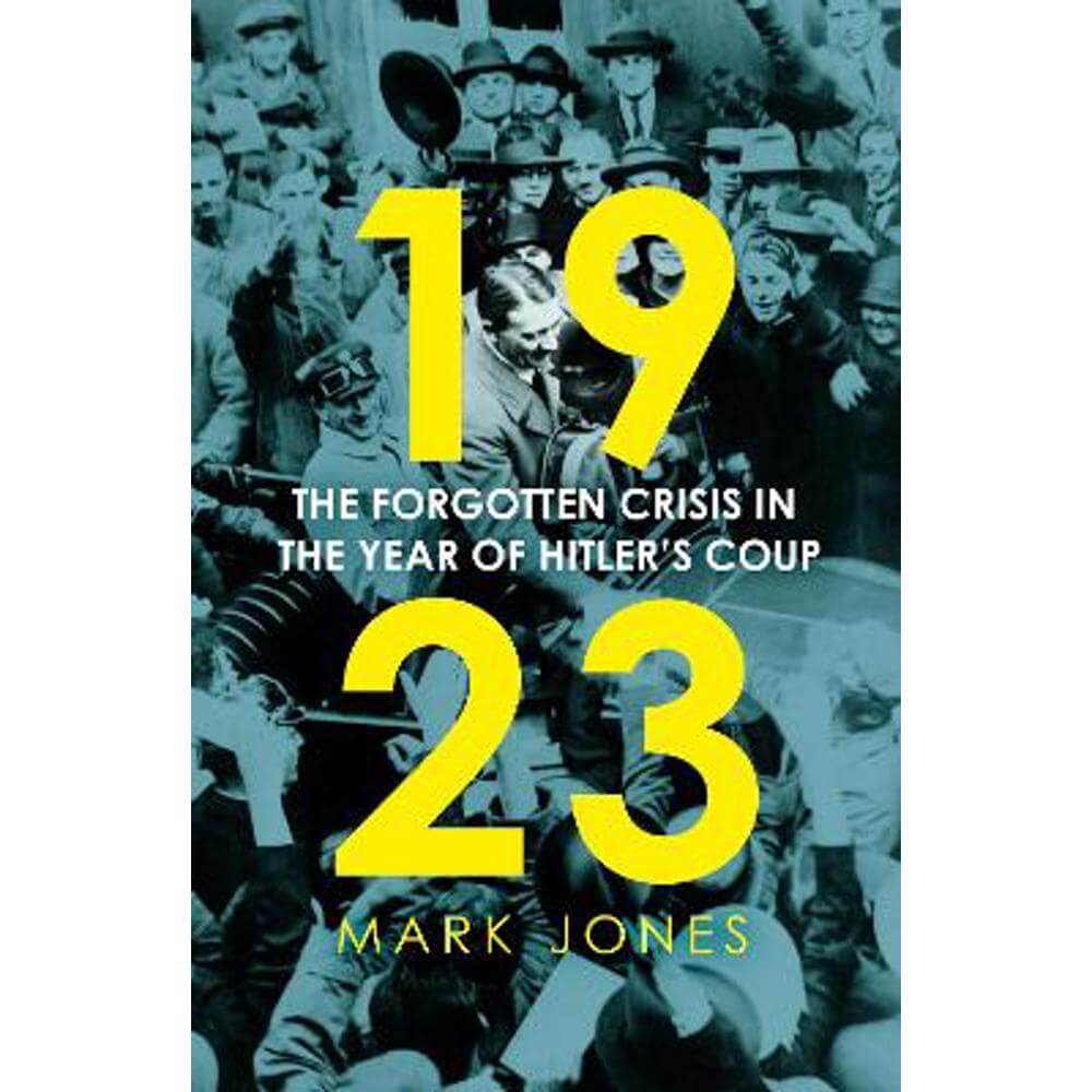 1923: The Forgotten Crisis in the Year of Hitler's Coup (Hardback) - Mark Jones